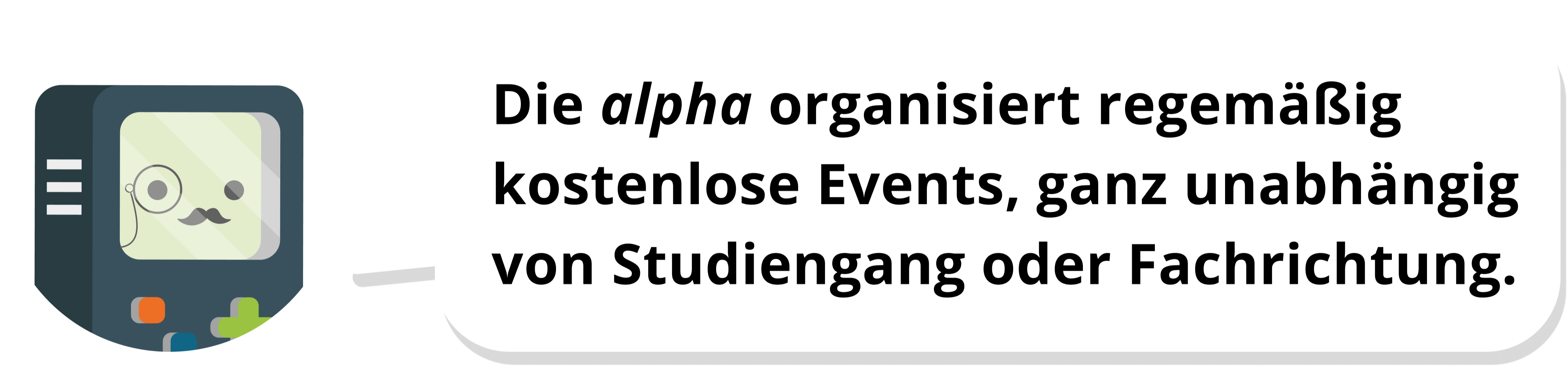 Die alpha organisiert regemäßig kostenlose Events, ganz unabhängig von Studiengang oder Fachrichtung